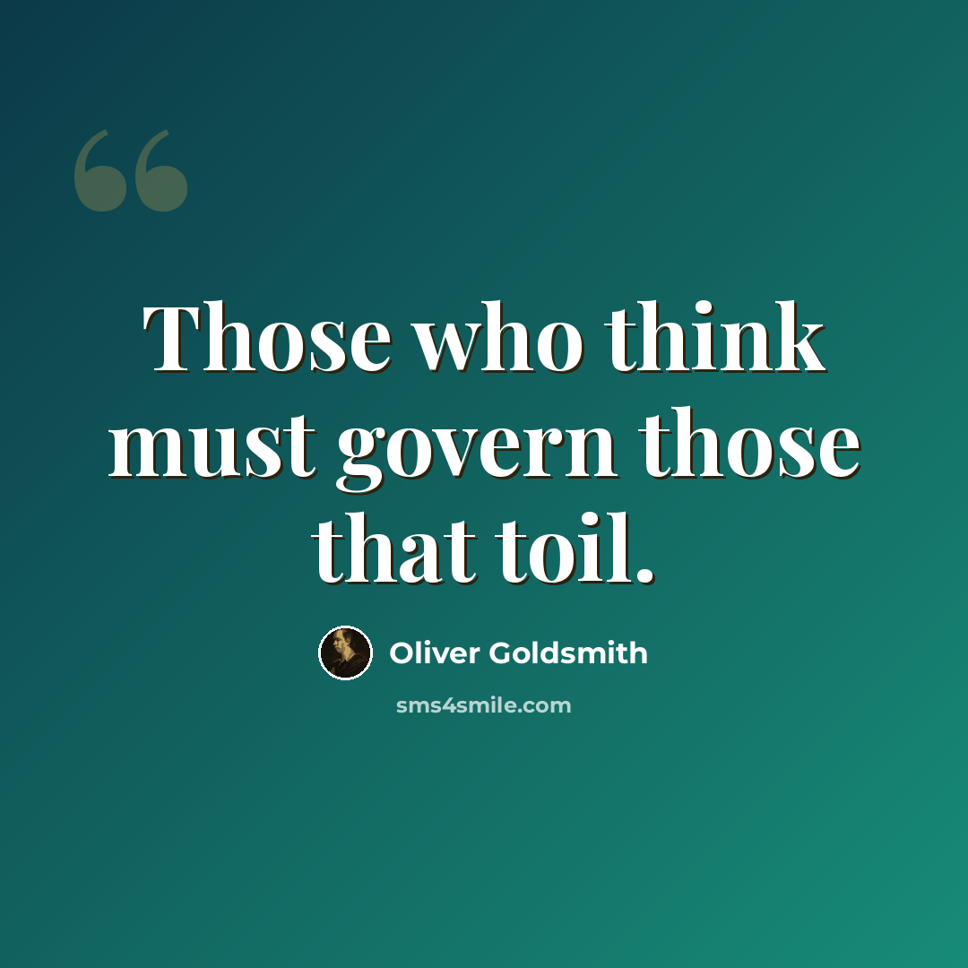 “Those who think must govern those that toil.” quote by Oliver Goldsmith
