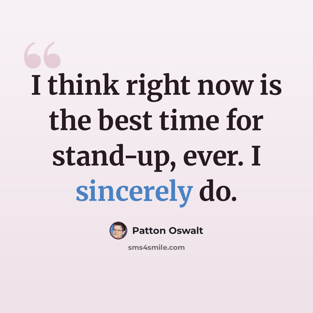 “I think right now is the best time for stand-up, ever. I sincerely do.” quote by Patton Oswalt