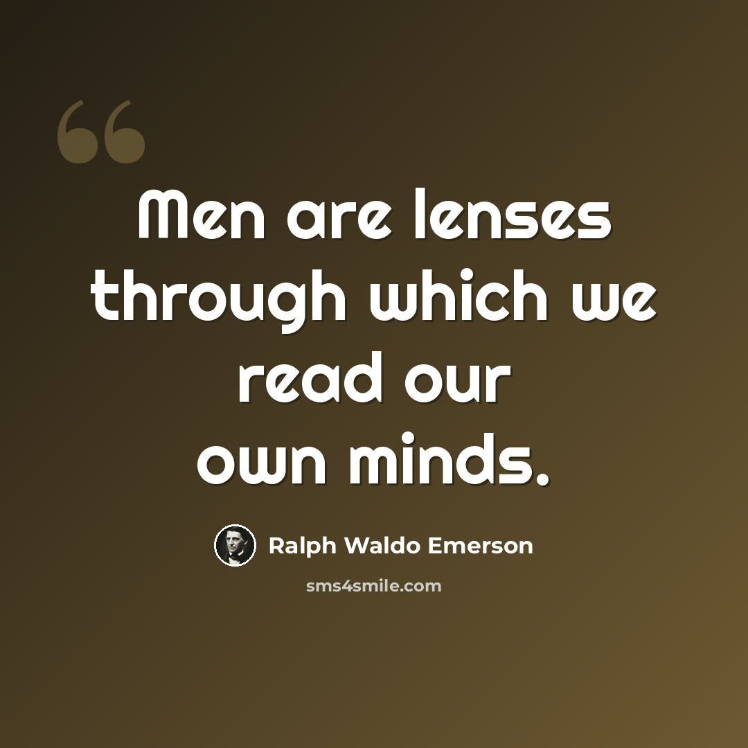 “Men are lenses through which we read our own minds.” quote by Ralph Waldo Emerson