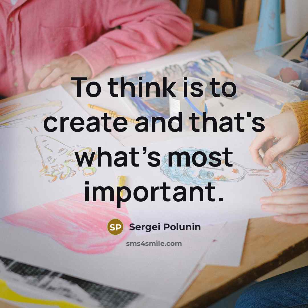 “To think is to create and that's what's most important.” quote by Sergei Polunin