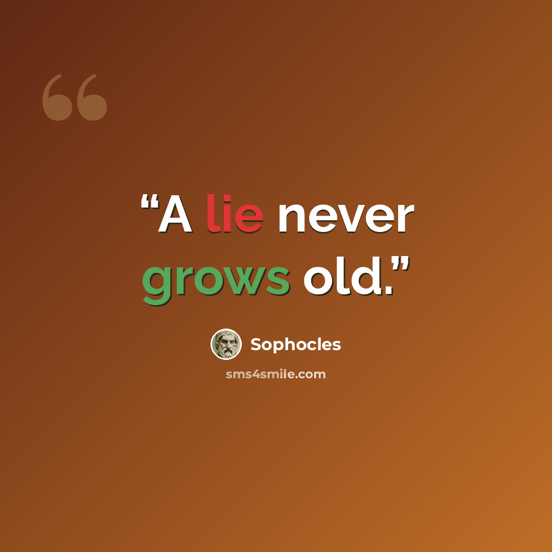 “A lie never grows old.” quote by Sophocles