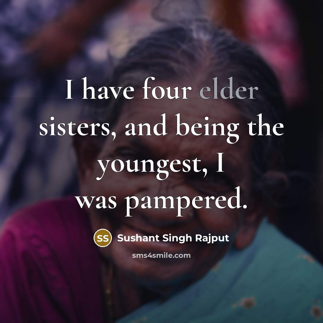 “I have four elder sisters, and being the youngest, I was pampered.” quote by Sushant Singh Rajput