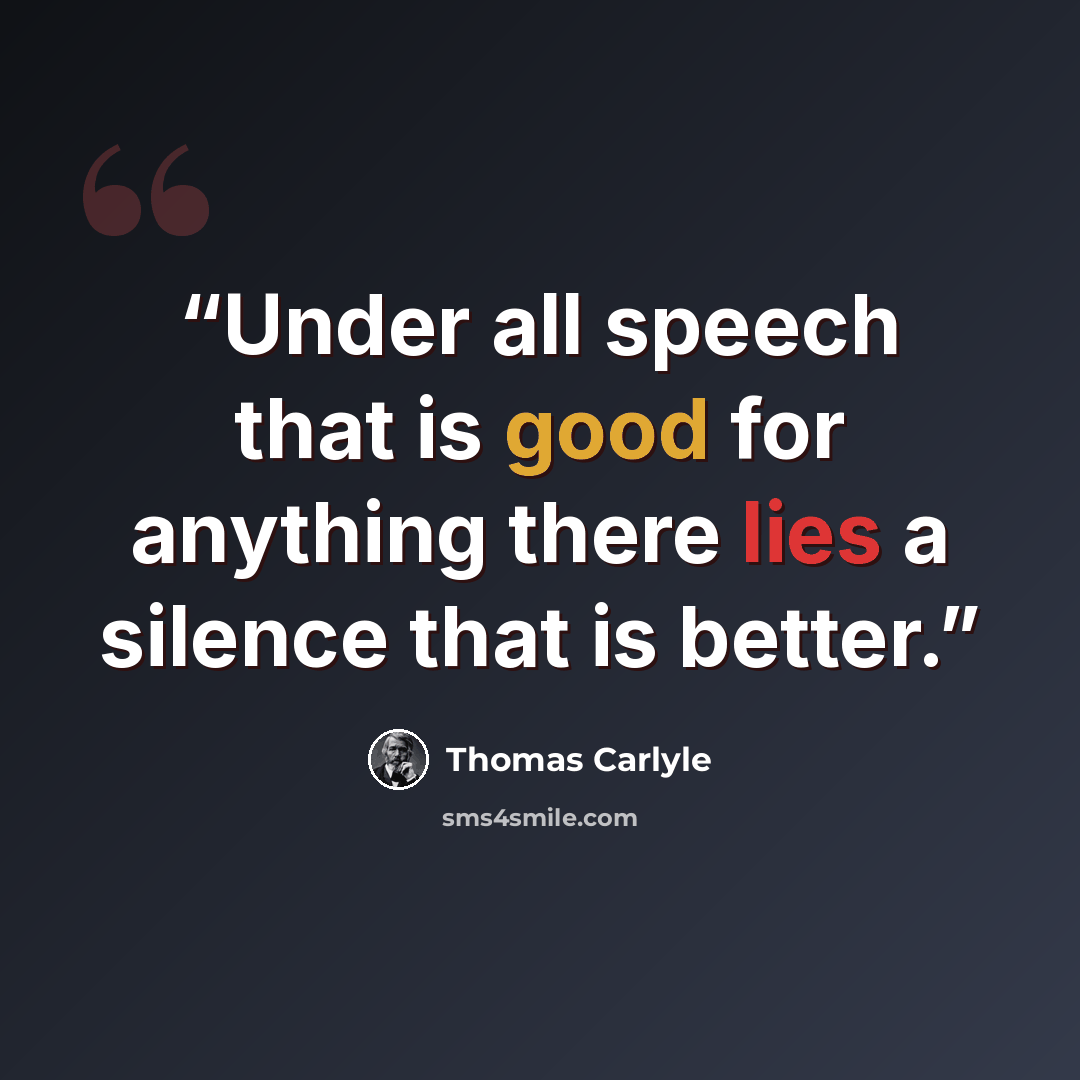 “Under all speech that is good for anything there lies a silence that is better.” quote by Thomas Carlyle