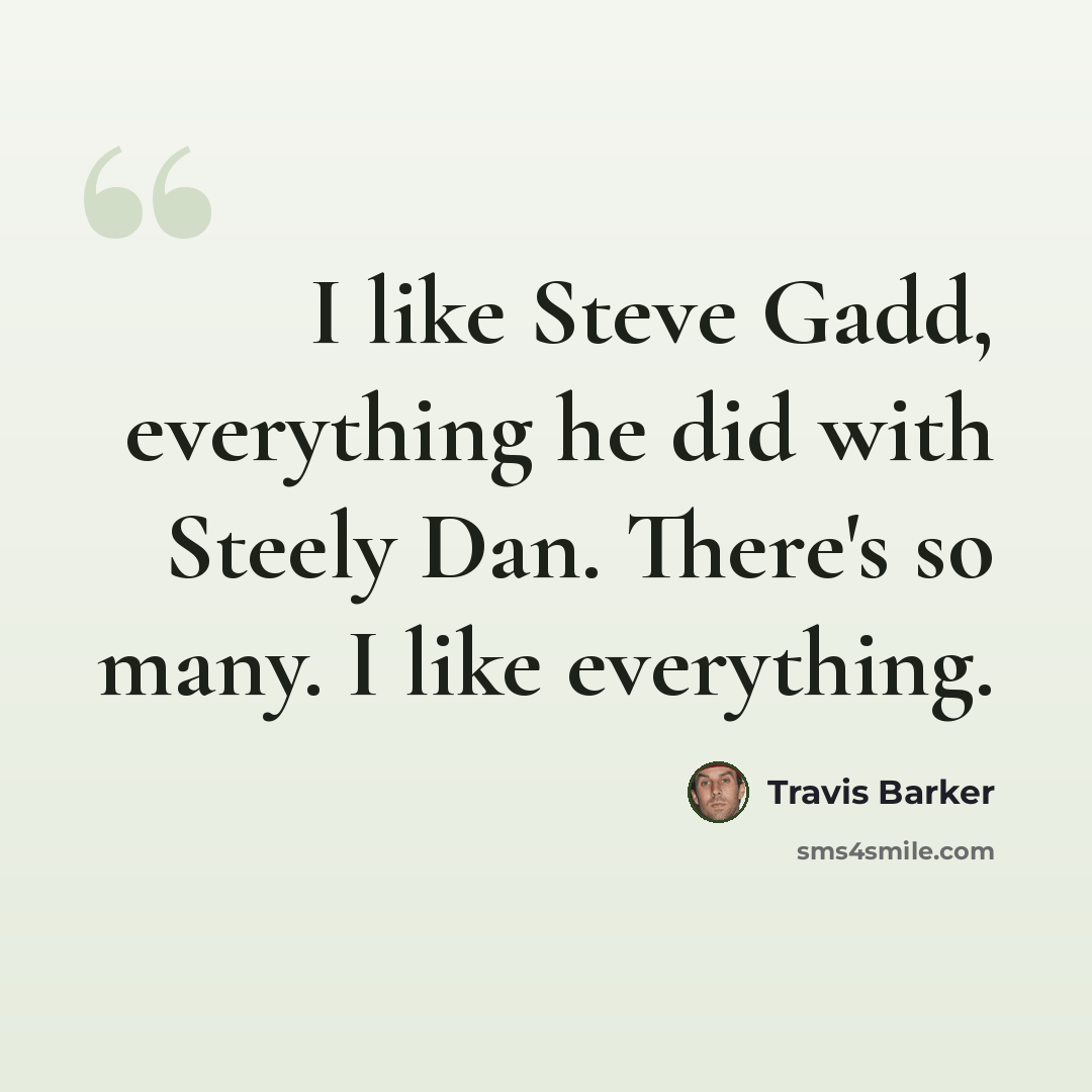 “I like Steve Gadd, everything he did with Steely Dan. There's so many. I like everything.” quote by Travis Barker