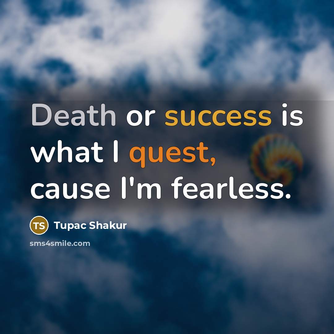 “Death or success is what I quest, cause I'm fearless.” quote by Tupac Shakur
