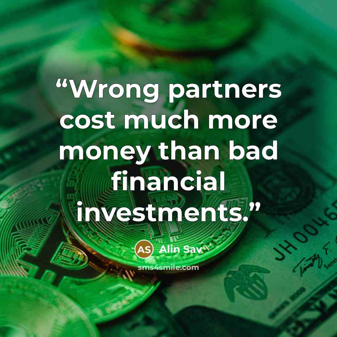 “Wrong partners cost much more money than bad financial investments.” quote by Alin Sav