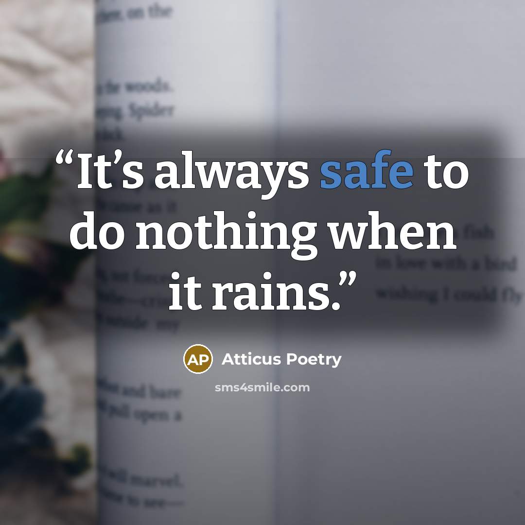 “It’s always safe to do nothing when it rains.” quote by Atticus Poetry