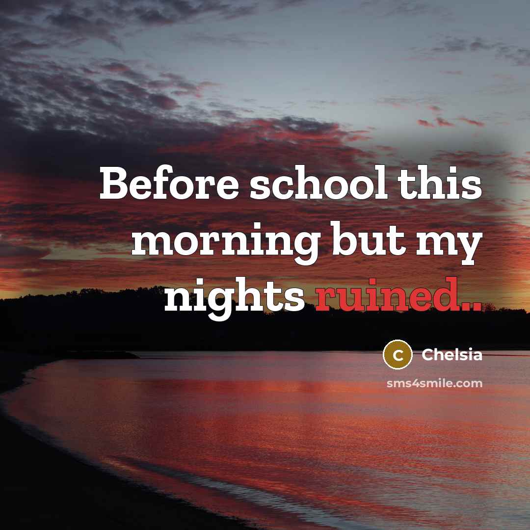 “Before school this morning but my nights ruined..” quote by Chelsia