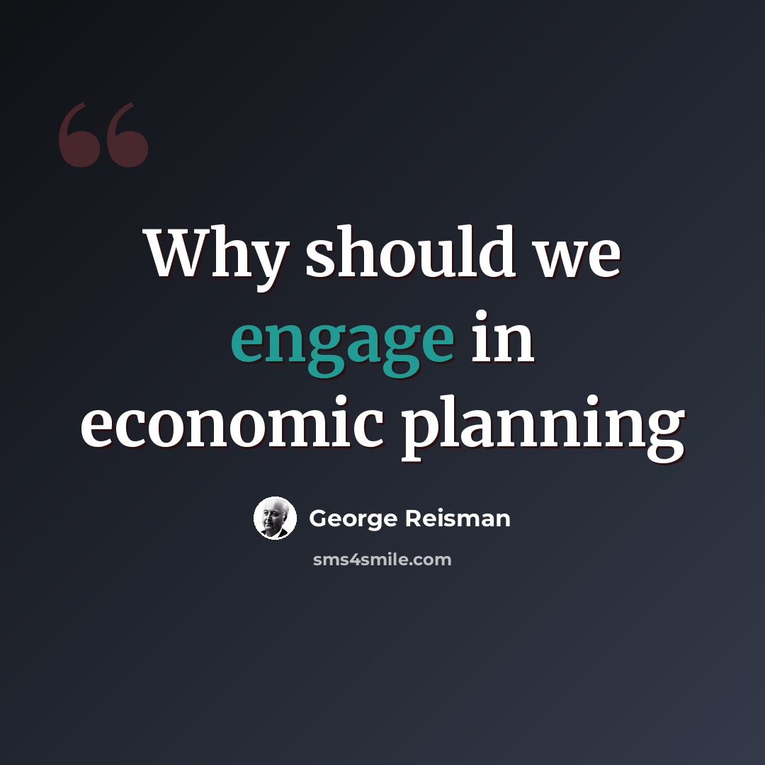 “Why should we engage in economic planning” quote by George Reisman