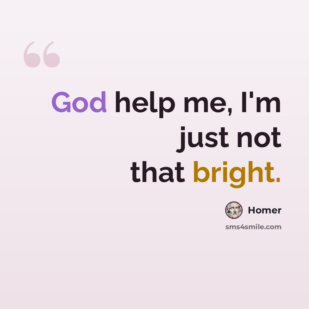 “God help me, I'm just not that bright.” quote by Homer