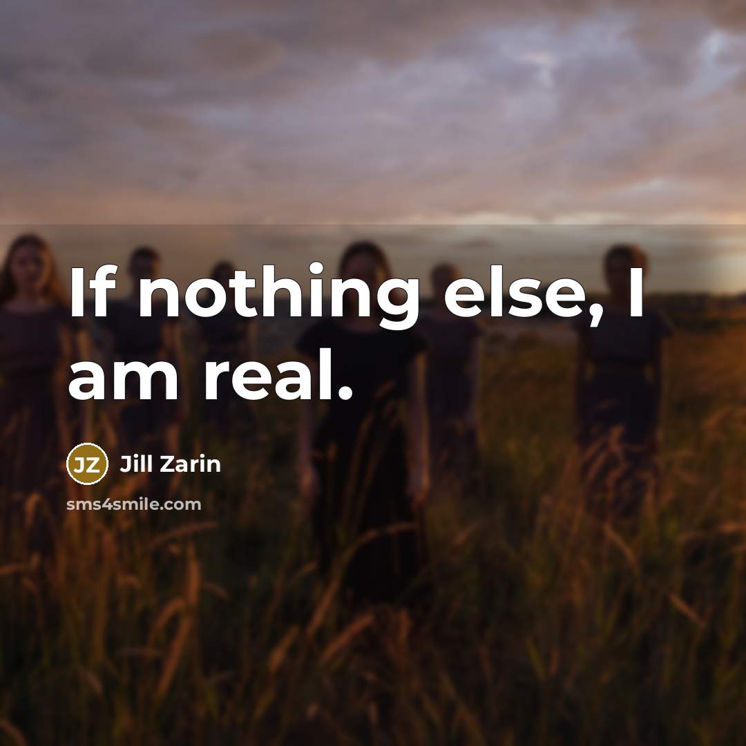 “If nothing else, I am real.” quote by Jill Zarin