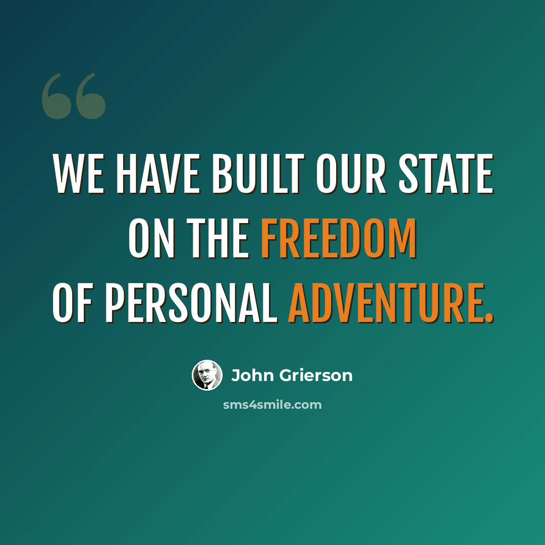 “We have built our State on the freedom of personal adventure.” quote by John Grierson