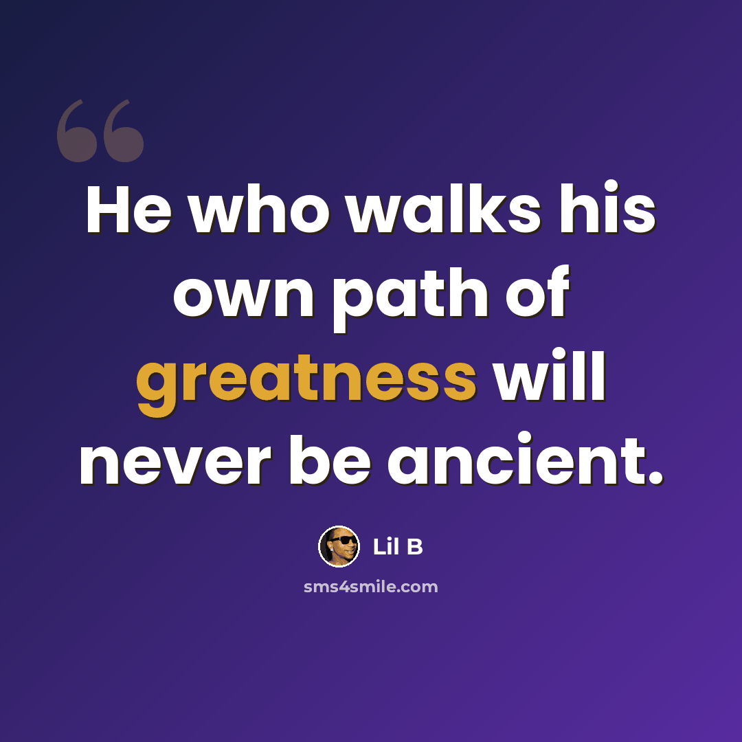 “He who walks his own path of greatness will never be ancient.” quote by Lil B