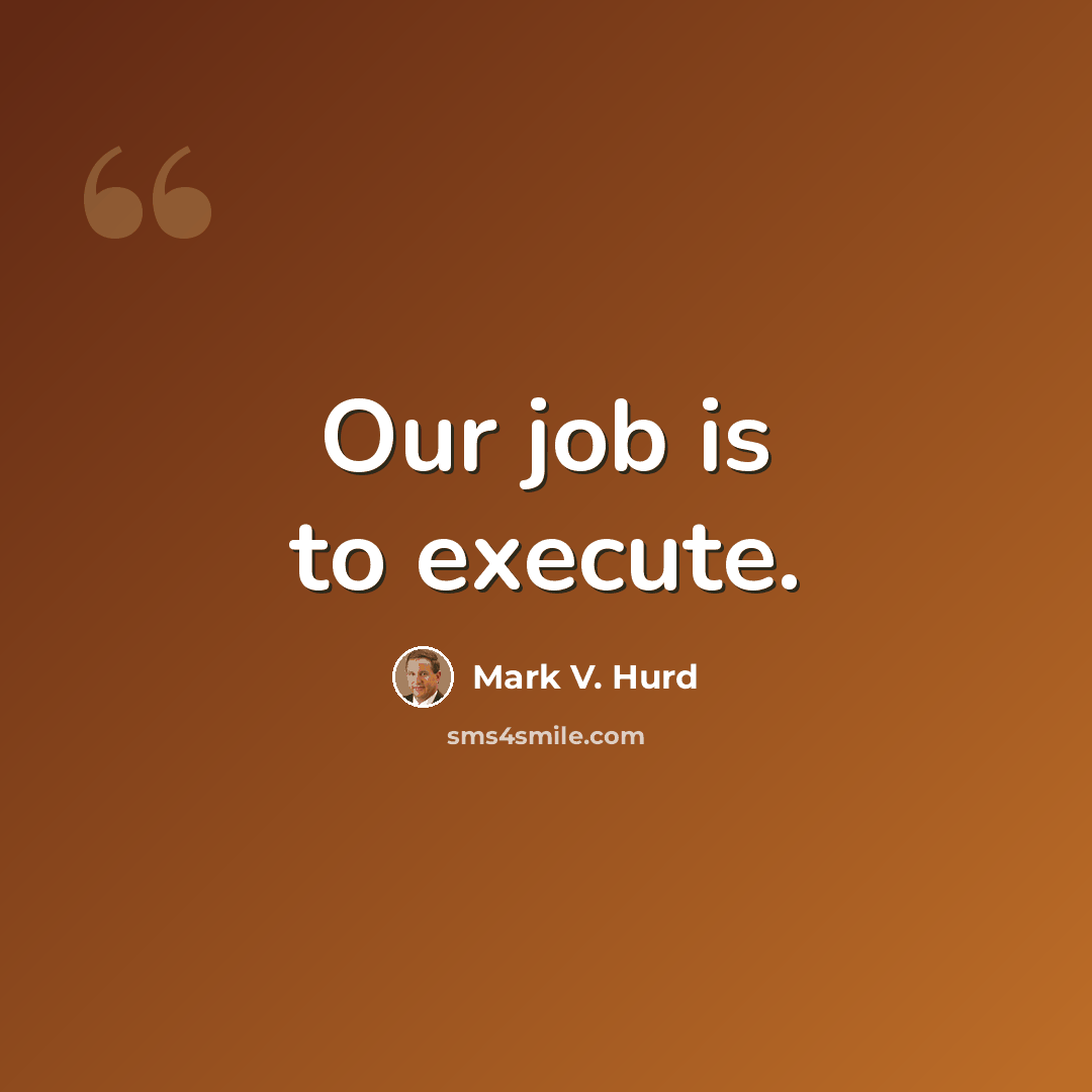 “Our job is to execute.” quote by Mark V. Hurd