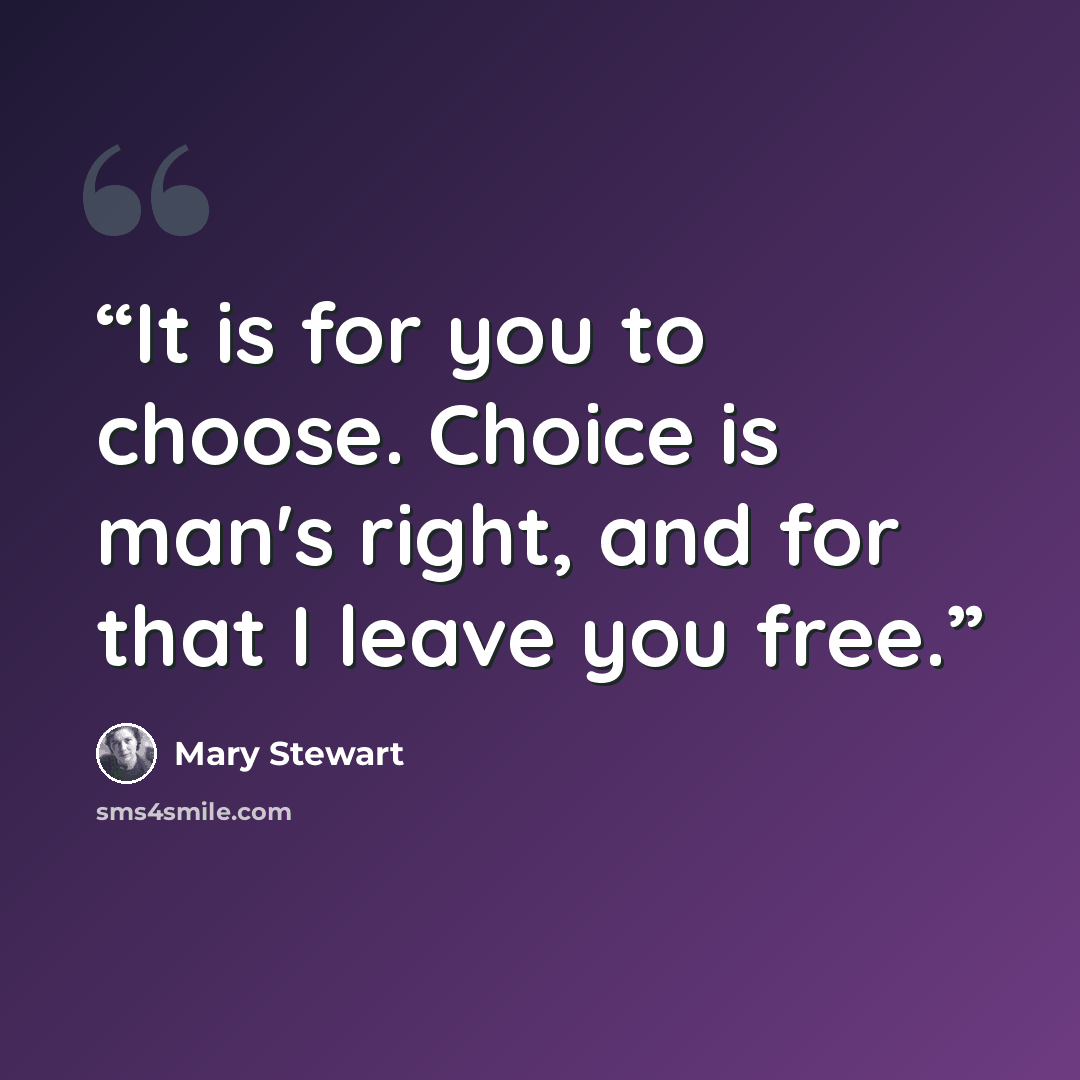 “It is for you to choose. Choice is man's right, and for that I leave you free.” quote by Mary Stewart