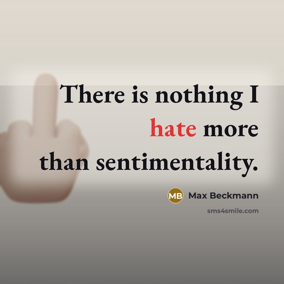 “There is nothing I hate more than sentimentality.” quote by Max Beckmann