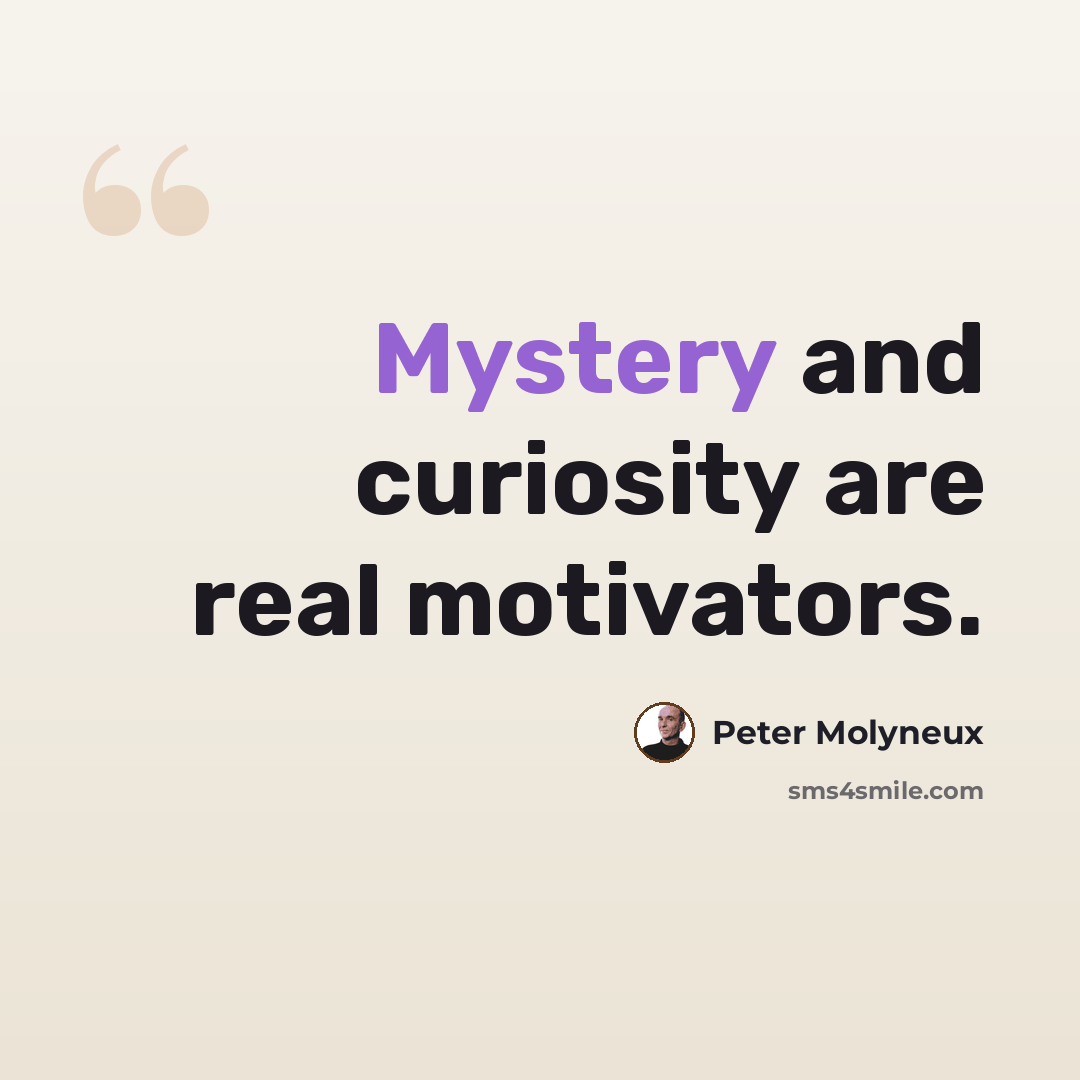 “Mystery and curiosity are real motivators.” quote by Peter Molyneux