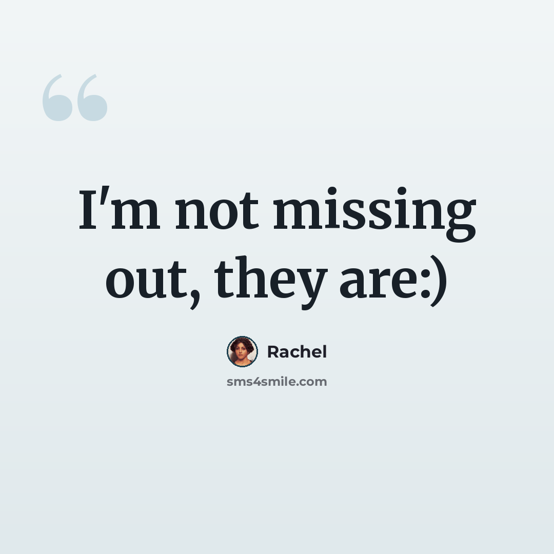 “I'm not missing out, they are:)” quote by Rachel