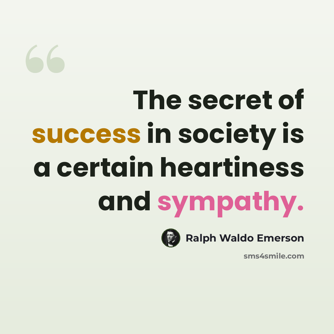 “The secret of success in society is a certain heartiness and sympathy.” quote by Ralph Waldo Emerson