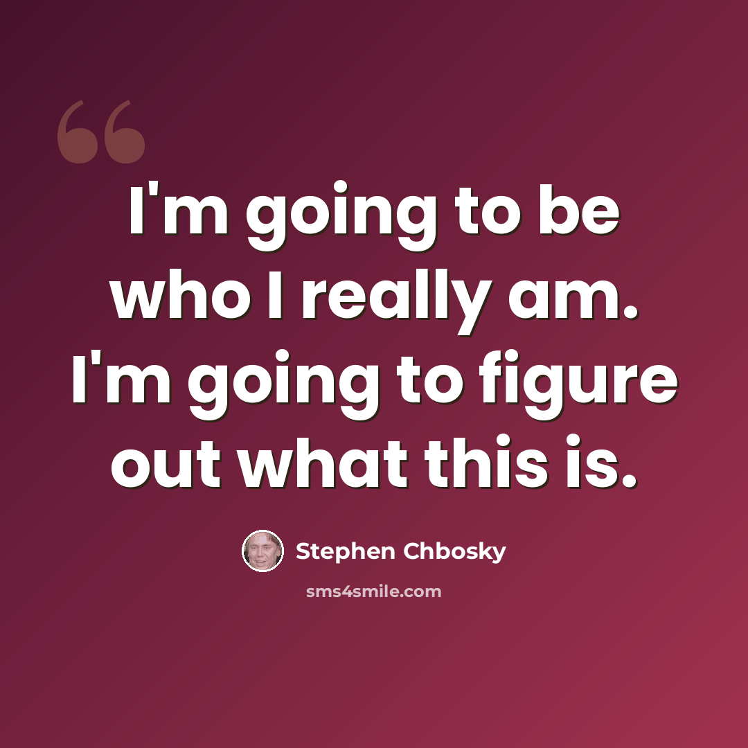 “I'm going to be who I really am. I'm going to figure out what this is.” quote by Stephen Chbosky