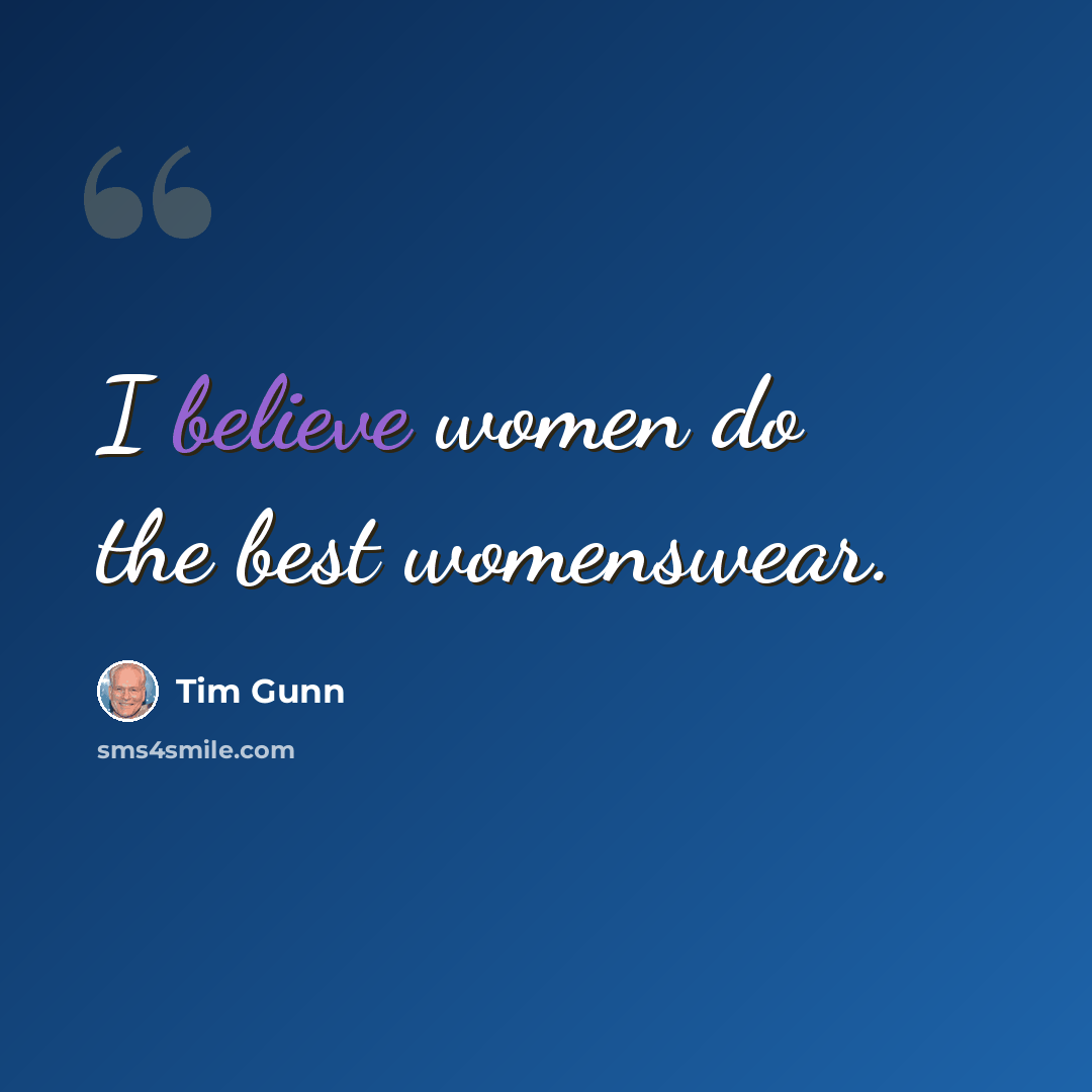 “I believe women do the best womenswear.” quote by Tim Gunn