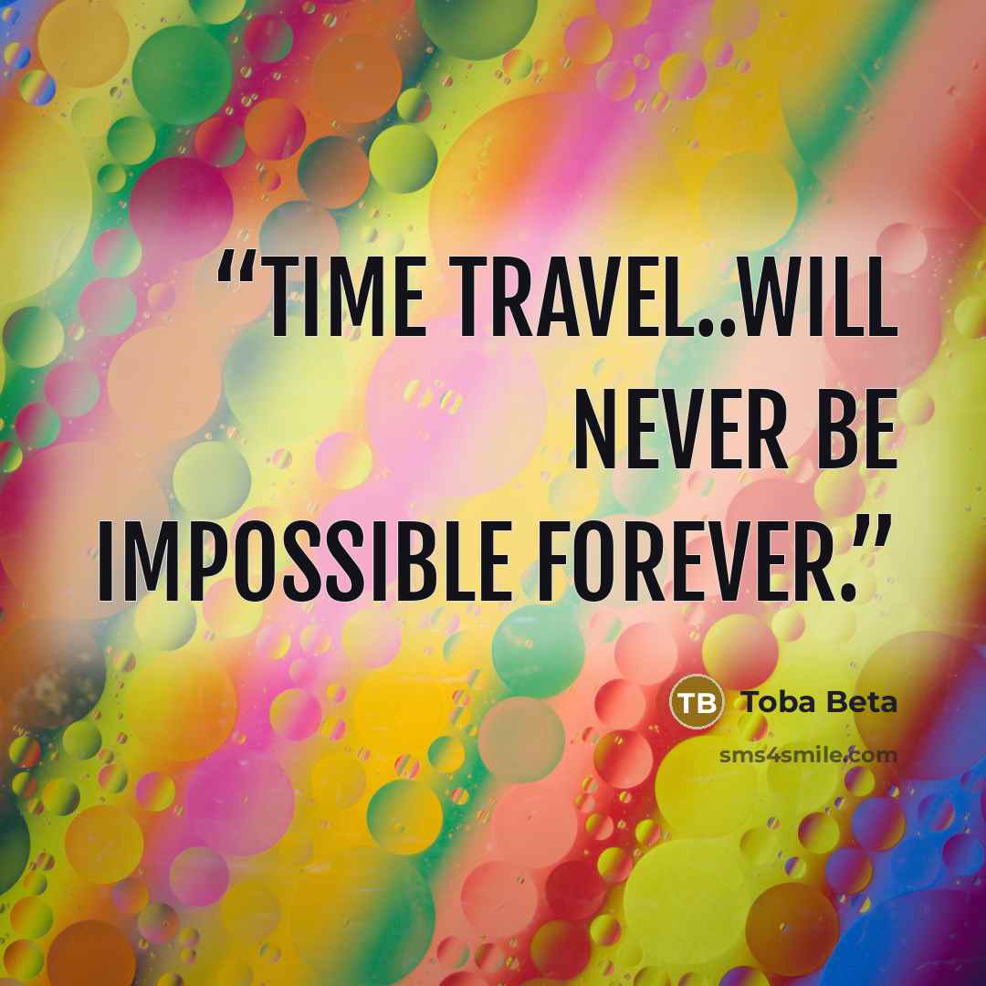 “Time travel..will never be impossible forever.” quote by Toba Beta