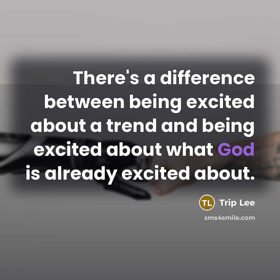 “There's a difference between being excited about a trend and being excited about what God is already excited about.” quote by Trip Lee