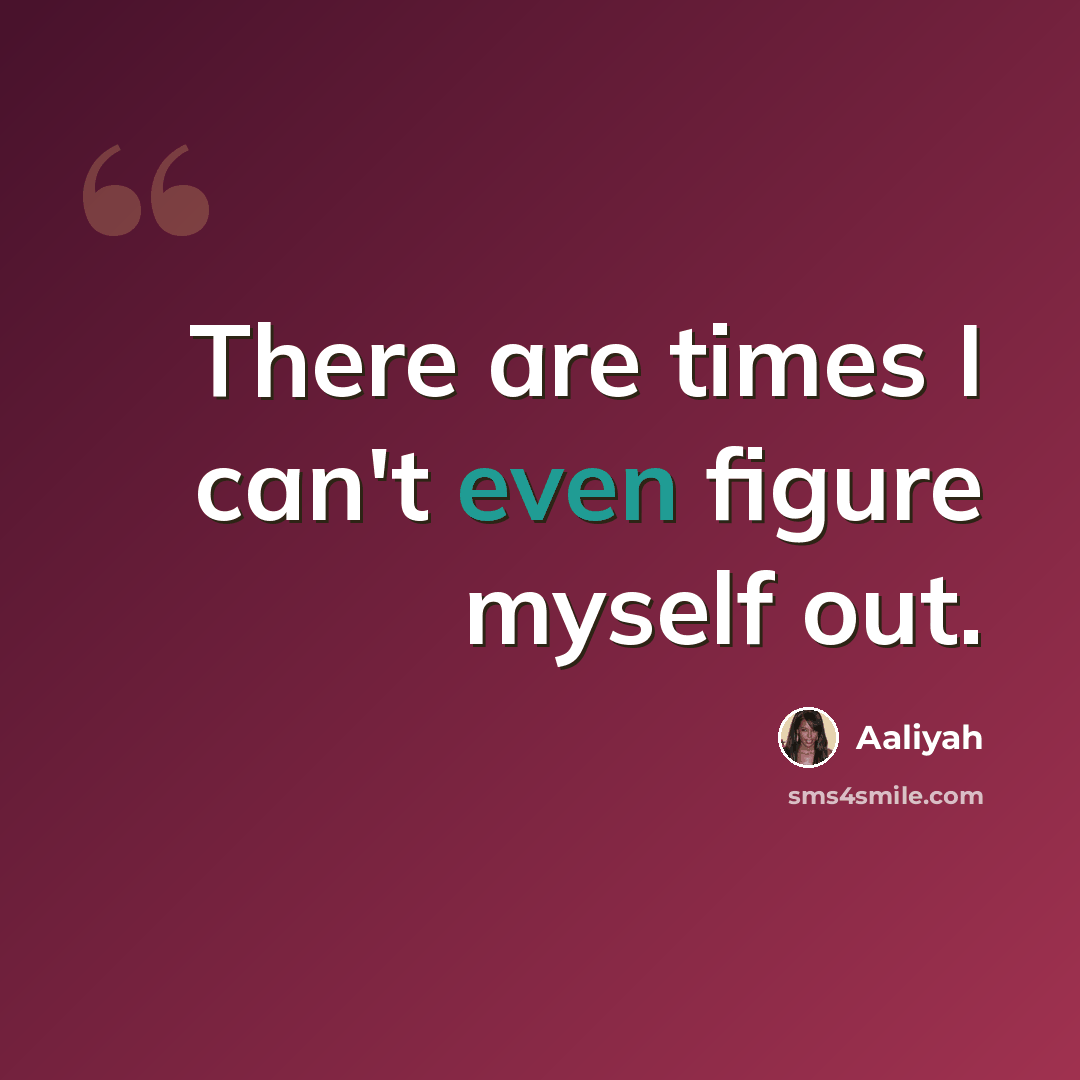 “There are times I can't even figure myself out.” quote by Aaliyah
