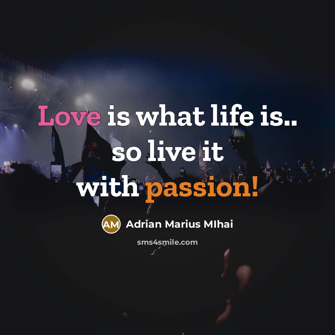 “Love is what life is.. so live it with passion!” quote by Adrian Marius MIhai