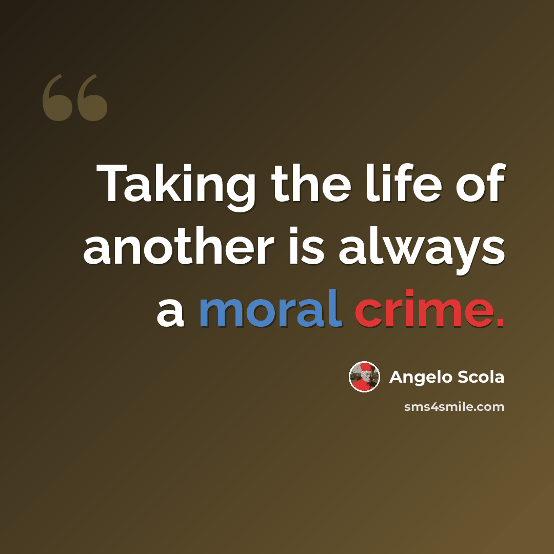 “Taking the life of another is always a moral crime.” quote by Angelo Scola