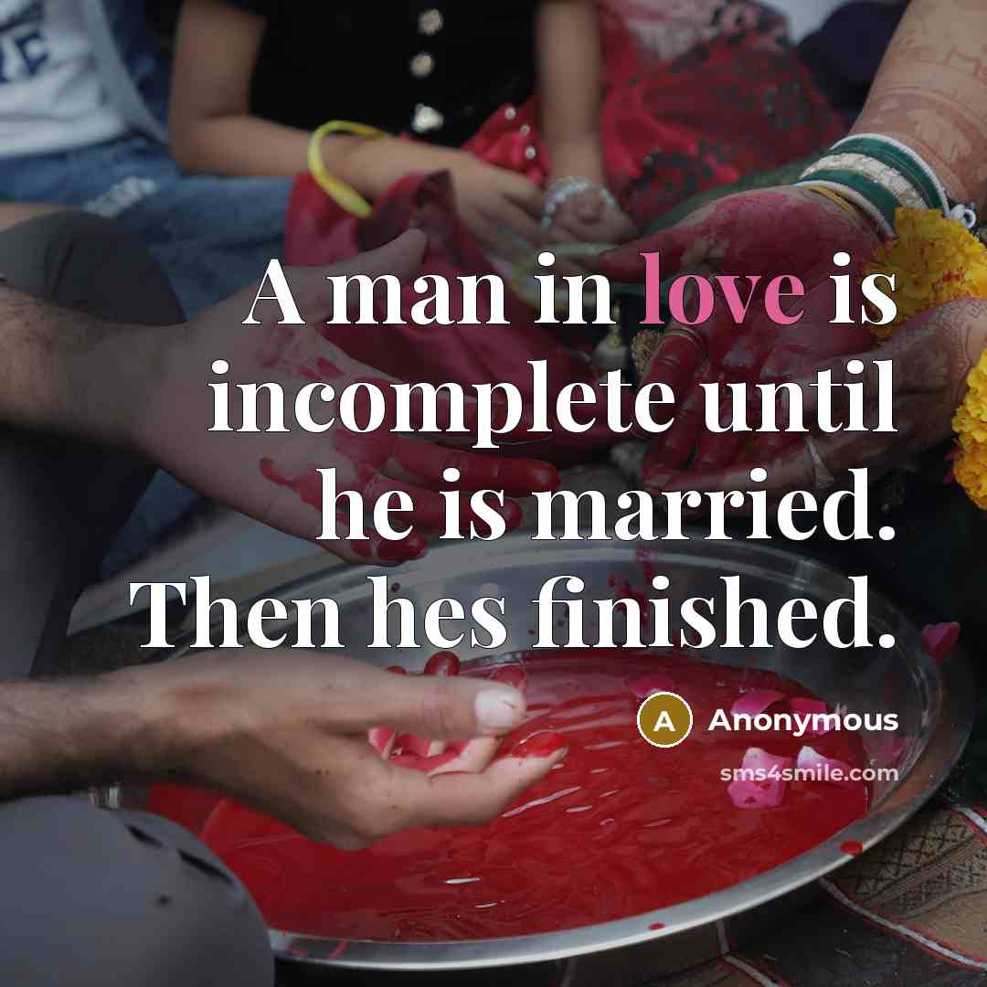 “A man in love is incomplete until he is married. Then hes finished.” quote by Anonymous