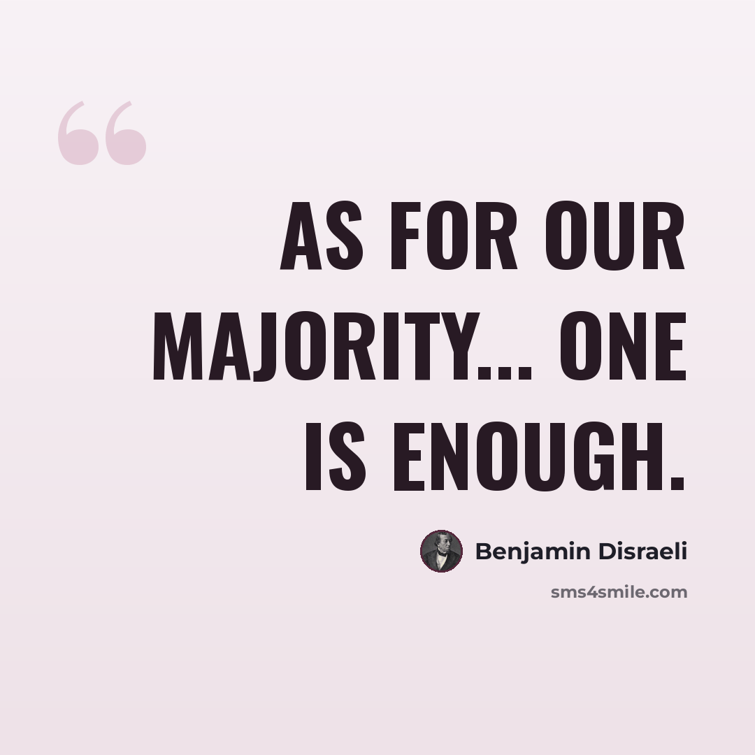“As for our majority... one is enough.” quote by Benjamin Disraeli