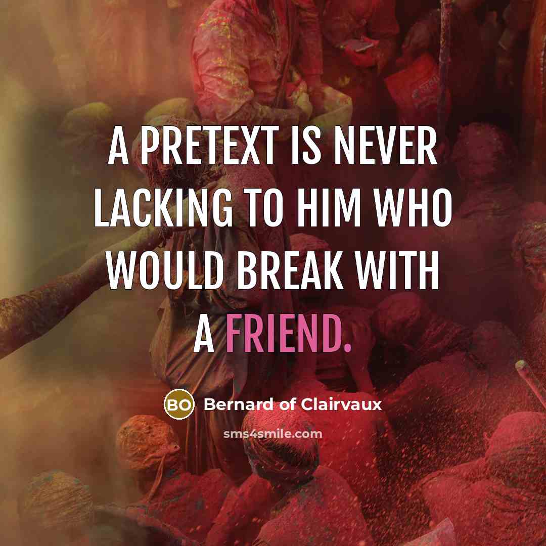 “A pretext is never lacking to him who would break with a friend.” quote by Bernard of Clairvaux