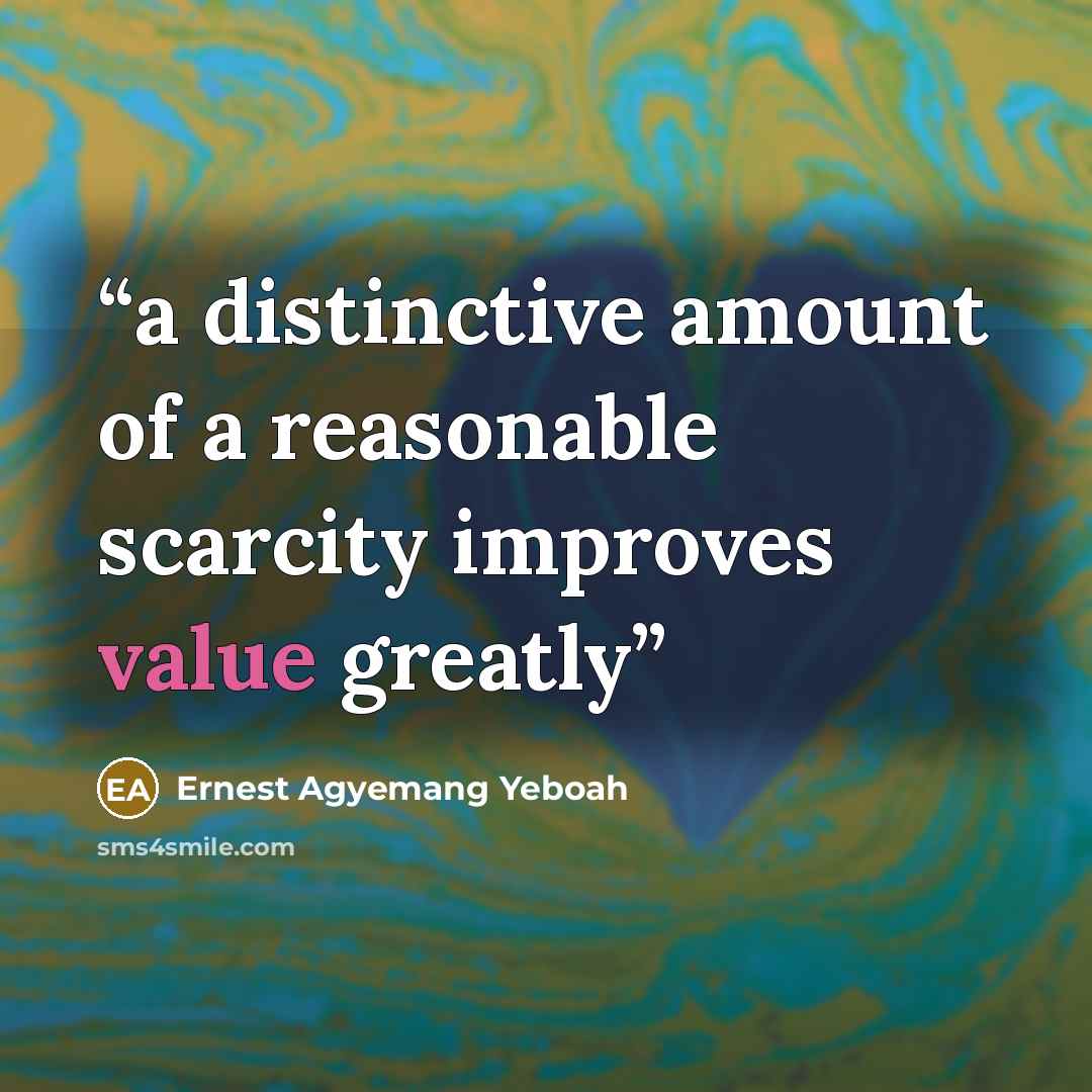 “a distinctive amount of a reasonable scarcity improves value greatly” quote by Ernest Agyemang Yeboah