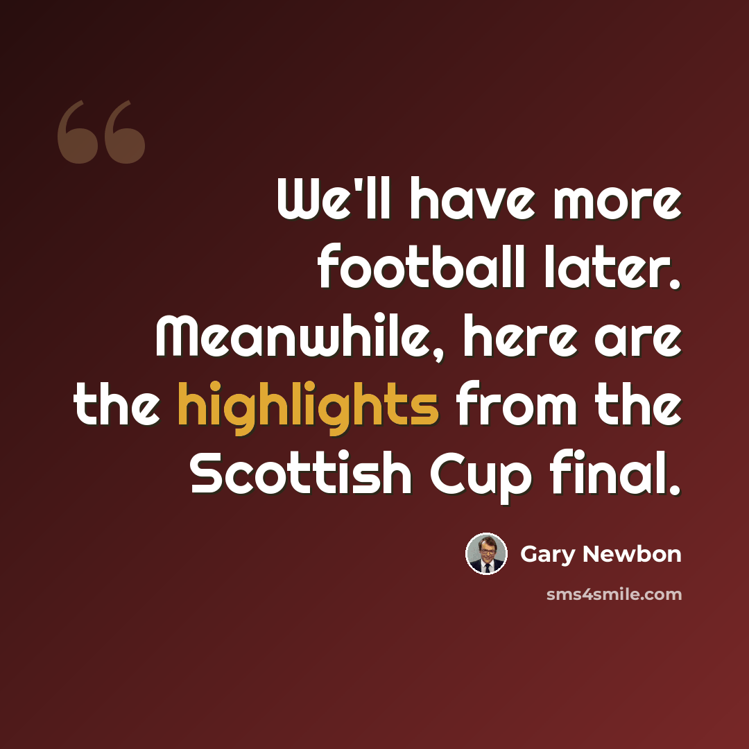 “We'll have more football later. Meanwhile, here are the highlights from the Scottish Cup final.” quote by Gary Newbon