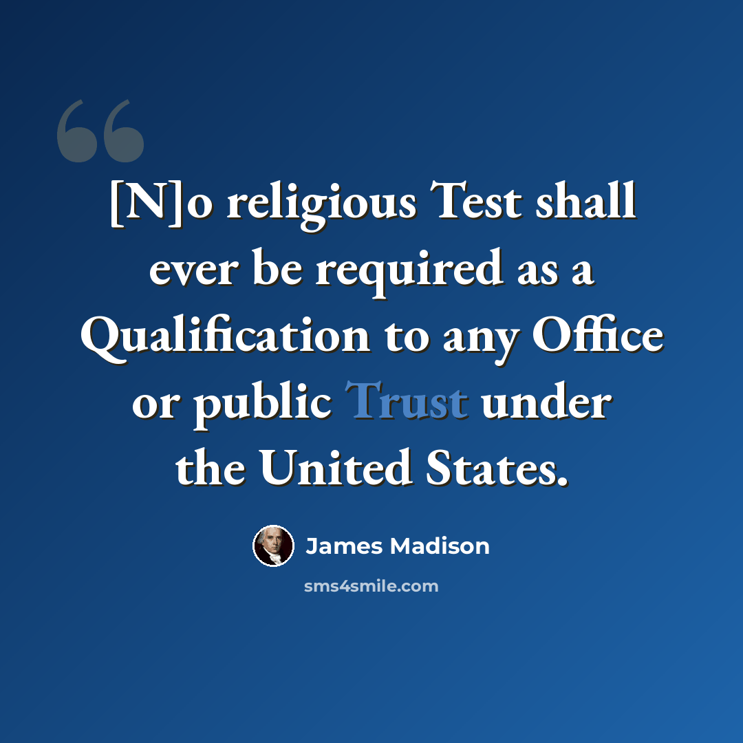 “[N]o religious Test shall ever be required as a Qualification to any Office or public Trust under the United States.” quote by James Madison