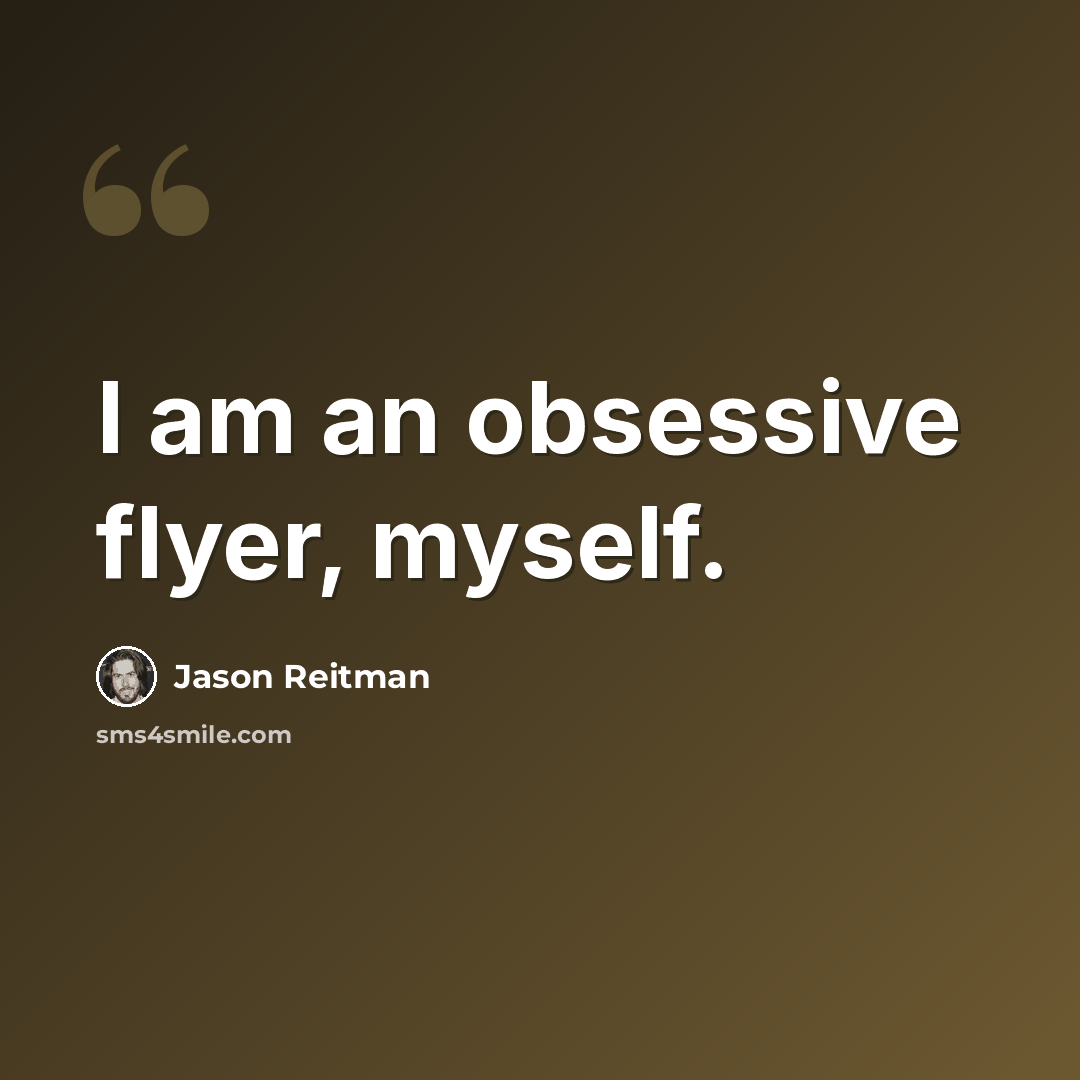 “I am an obsessive flyer, myself.” quote by Jason Reitman