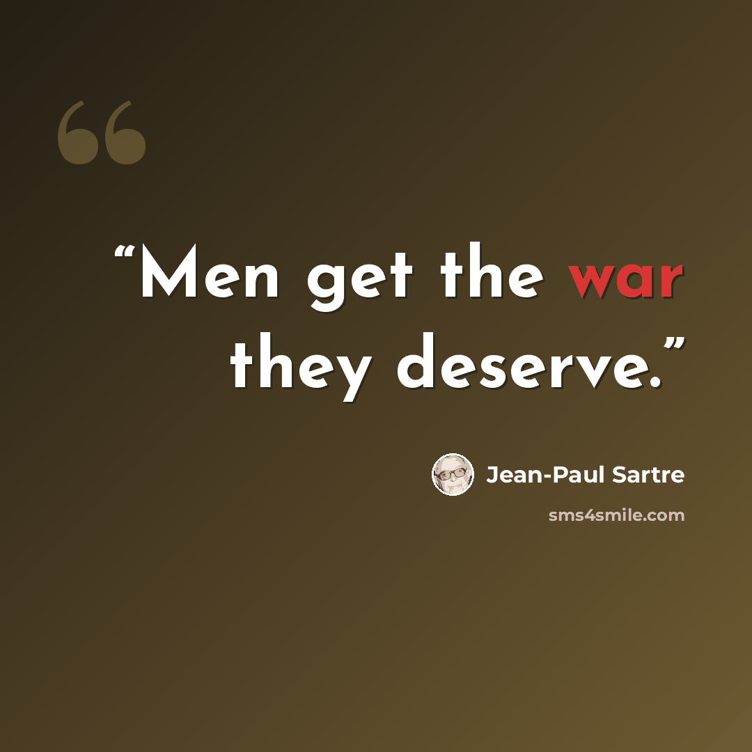 “Men get the war they deserve.” quote by Jean-Paul Sartre