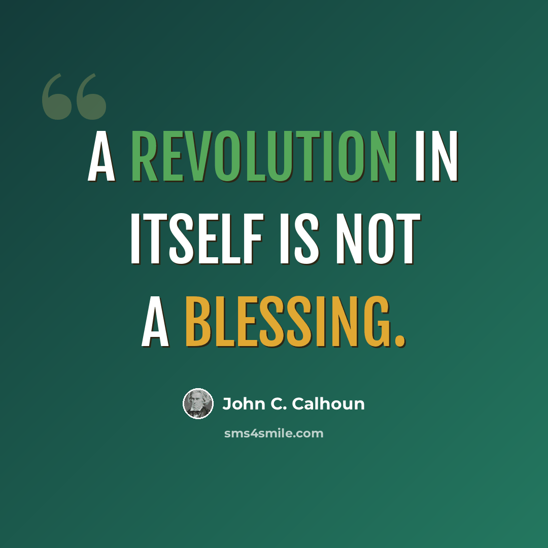 “A revolution in itself is not a blessing.” quote by John C. Calhoun
