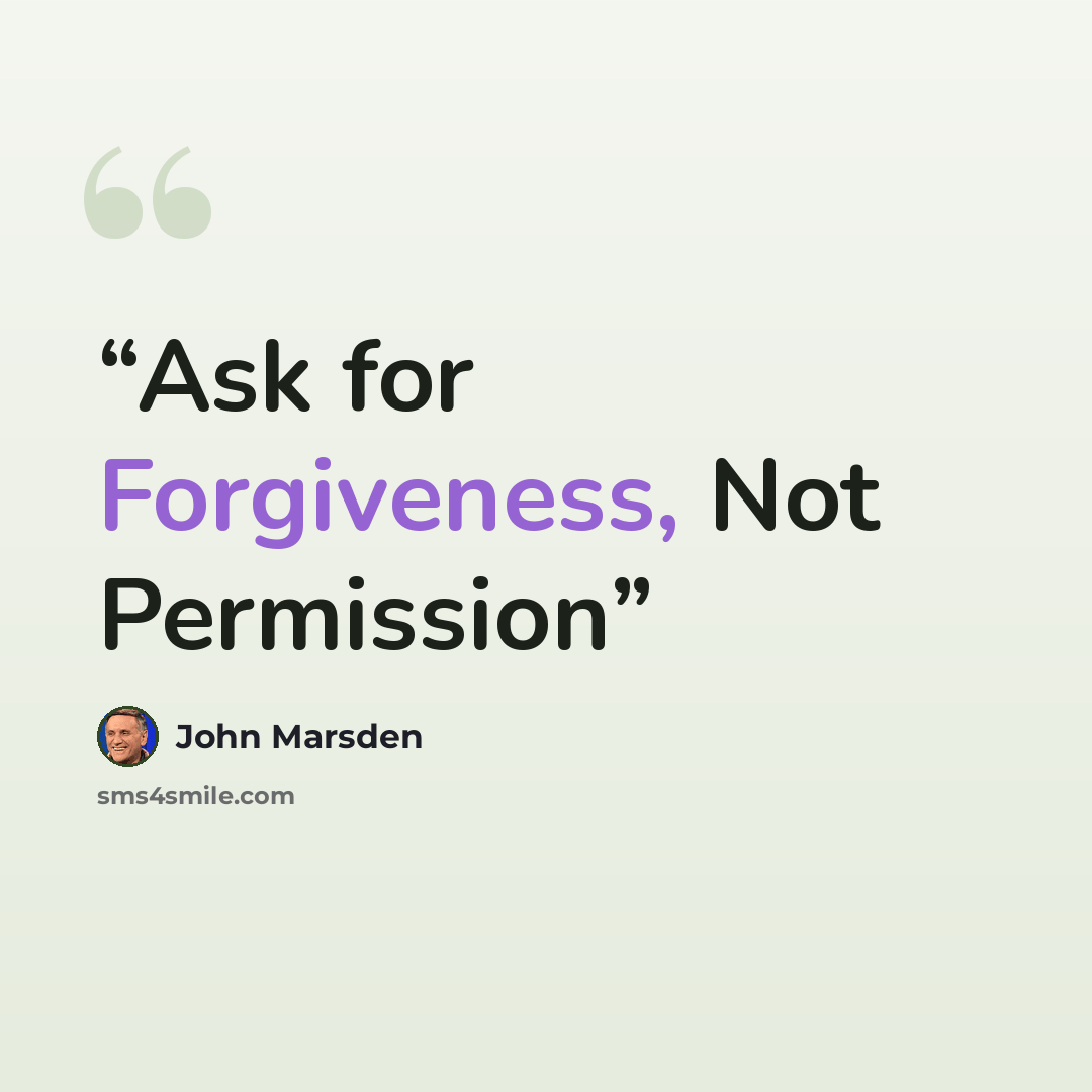 “Ask for Forgiveness, Not Permission” quote by John Marsden
