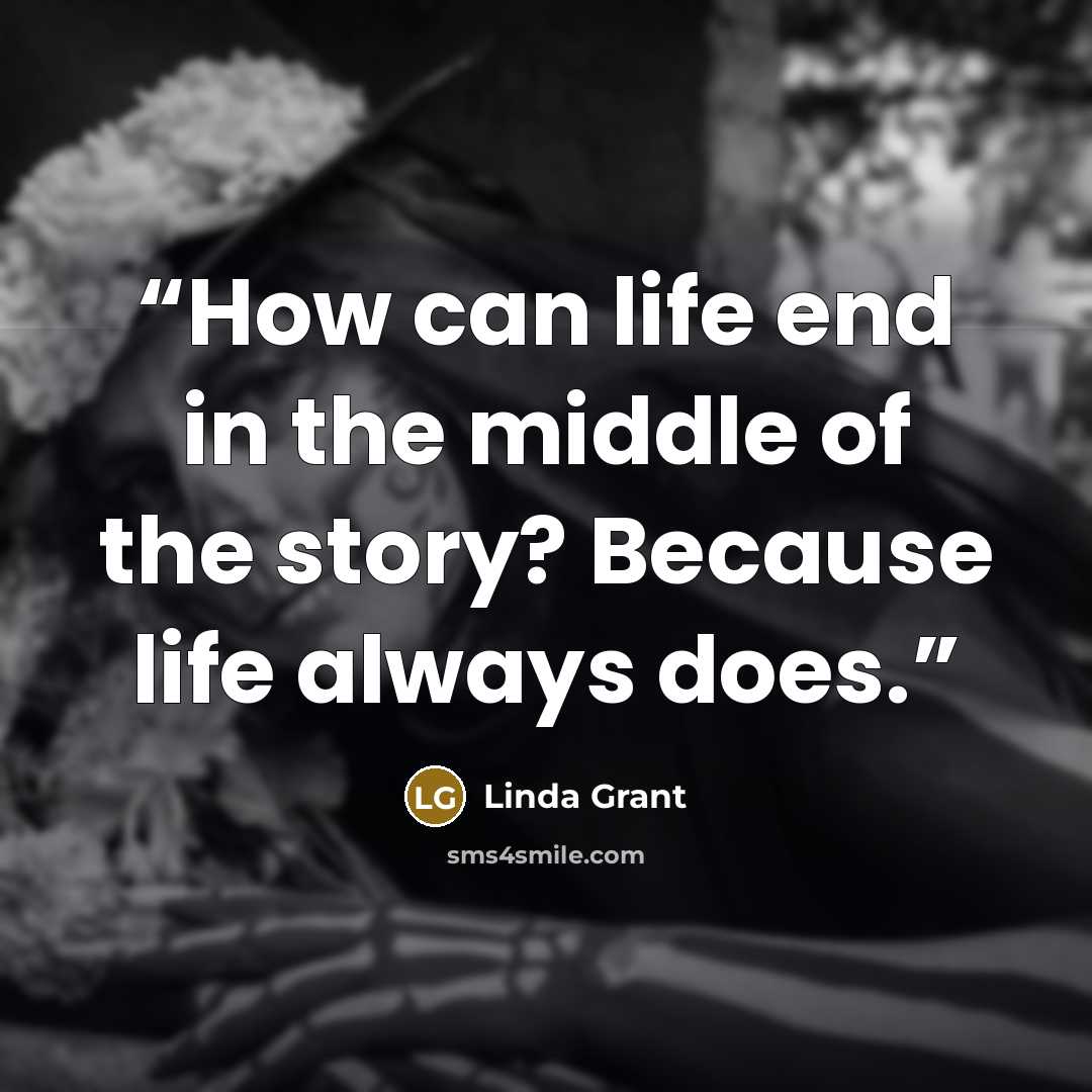 “How can life end in the middle of the story? Because life always does.” quote by Linda Grant