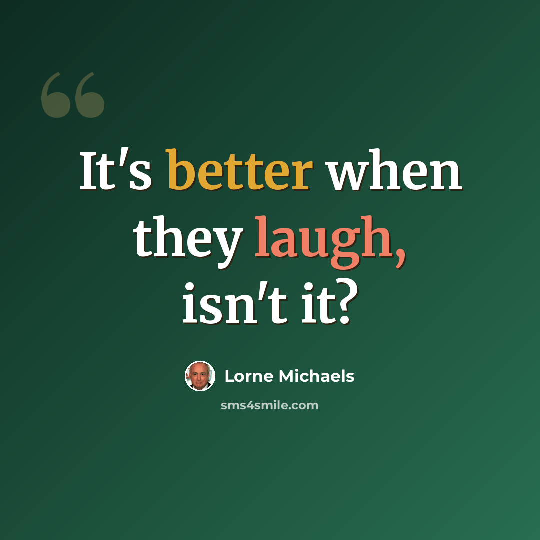 “It's better when they laugh, isn't it?” quote by Lorne Michaels