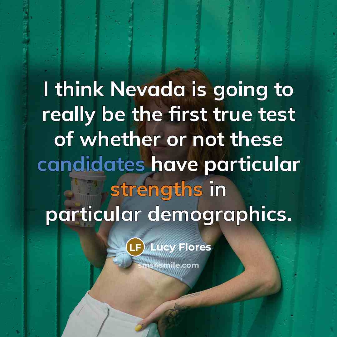 “I think Nevada is going to really be the first true test of whether or not these candidates have particular strengths in particular demographics.” quote by Lucy Flores