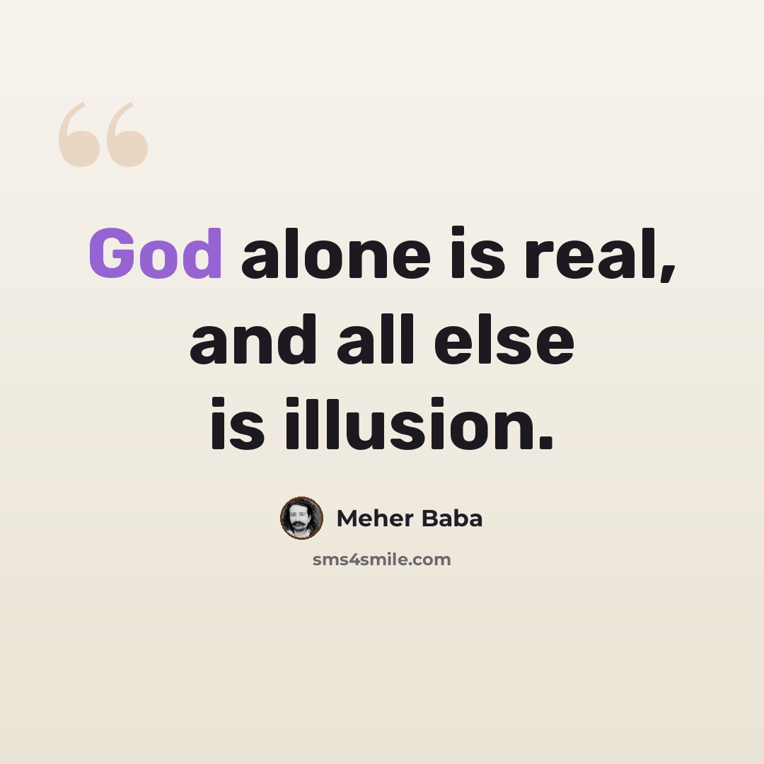 “God alone is real, and all else is illusion.” quote by Meher Baba