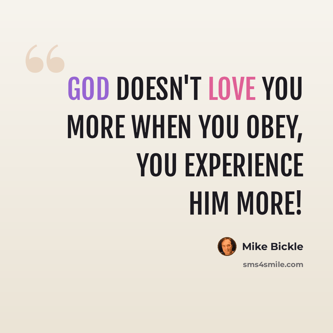 “God doesn't love you more when you obey, you experience Him more!” quote by Mike Bickle