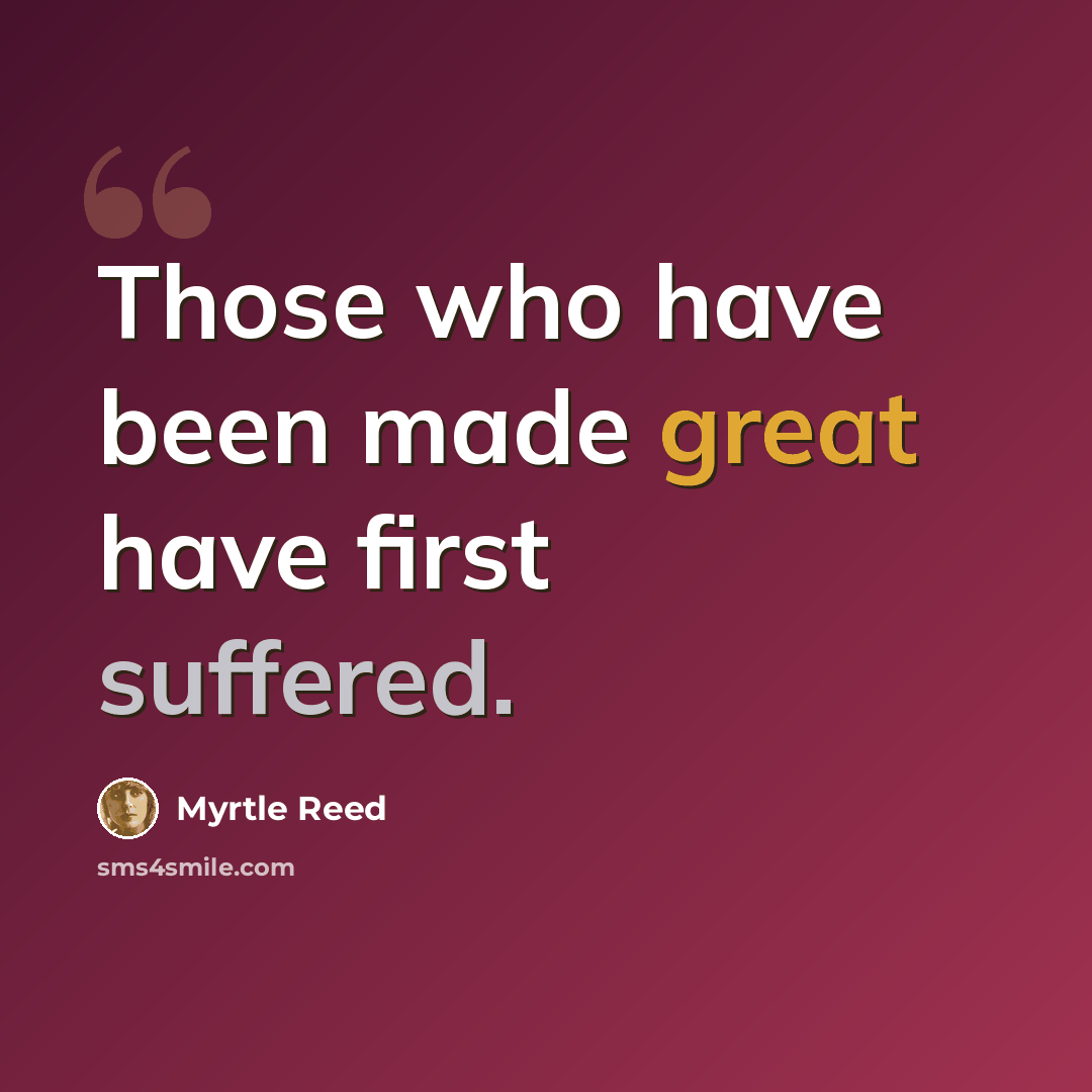 “Those who have been made great have first suffered.” quote by Myrtle Reed