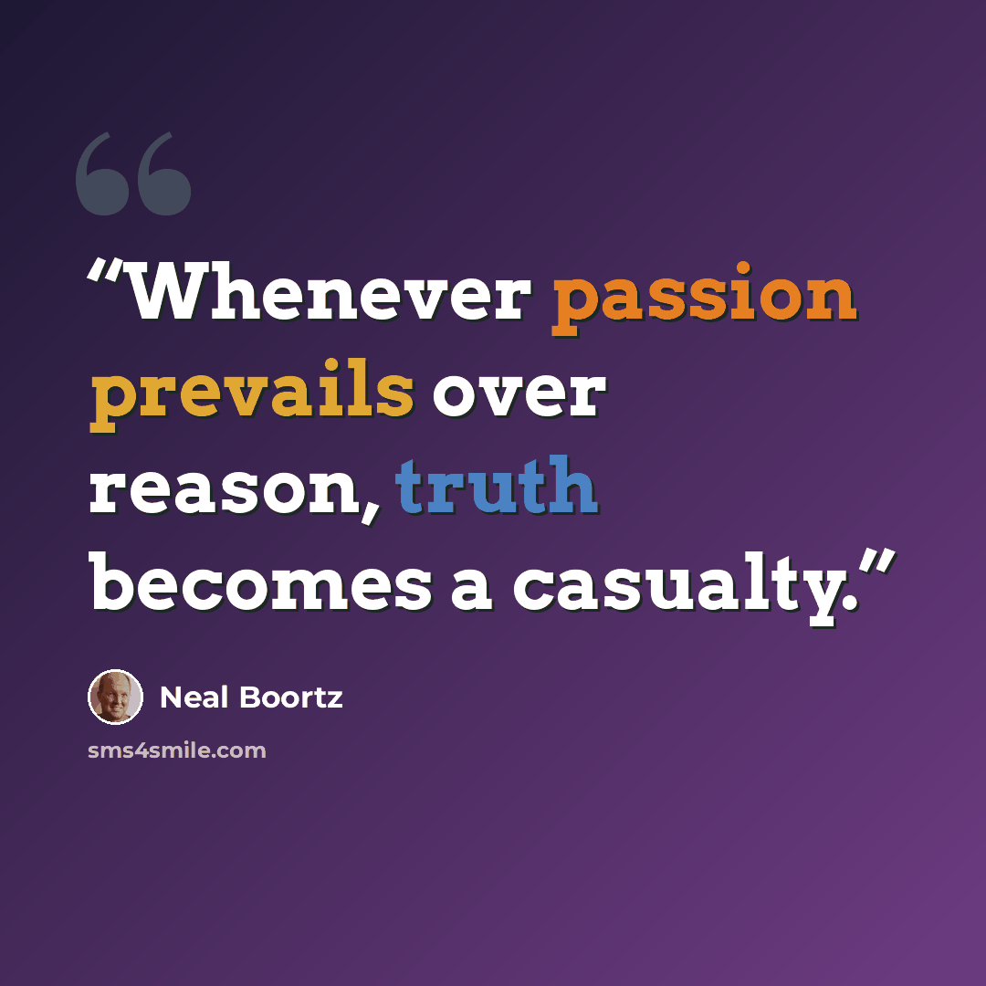 “Whenever passion prevails over reason, truth becomes a casualty.” quote by Neal Boortz
