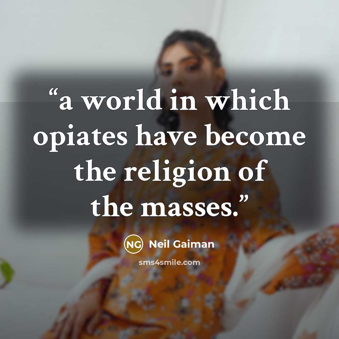 “a world in which opiates have become the religion of the masses.” quote by Neil Gaiman