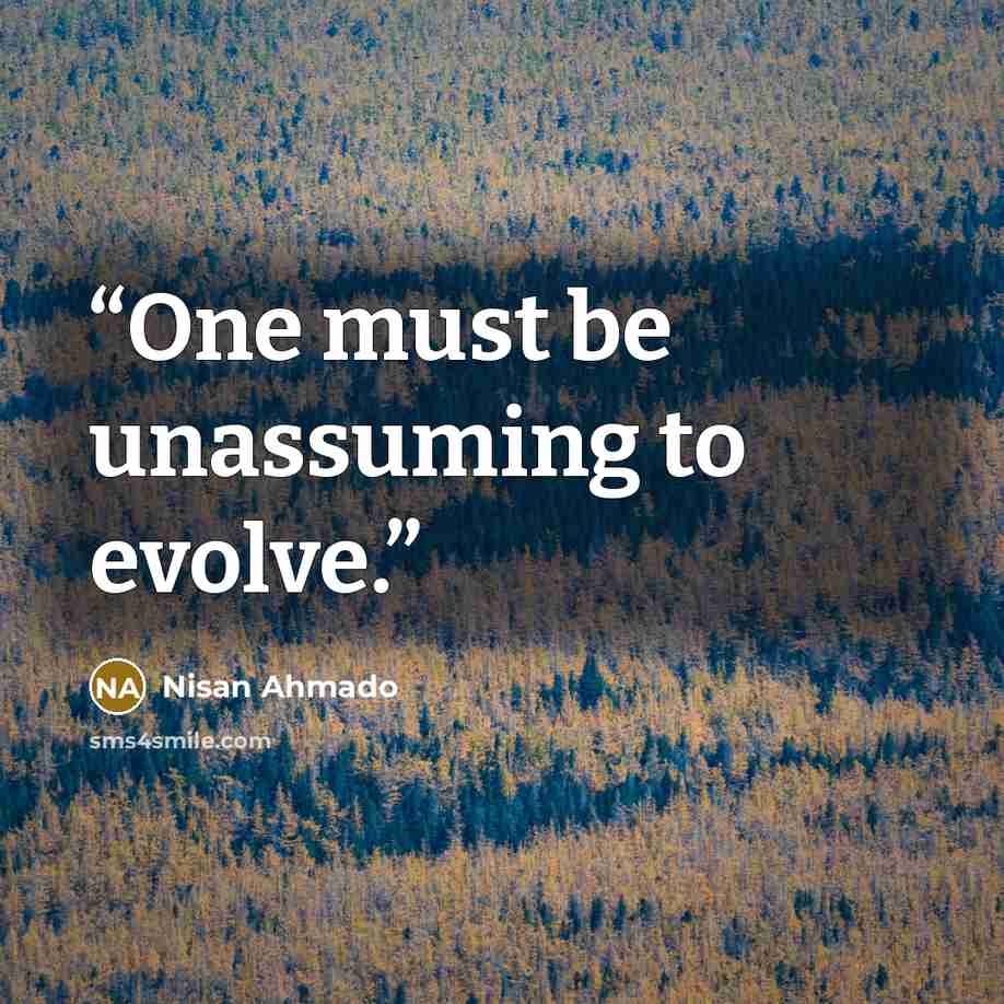 “One must be unassuming to evolve.” quote by Nisan Ahmado