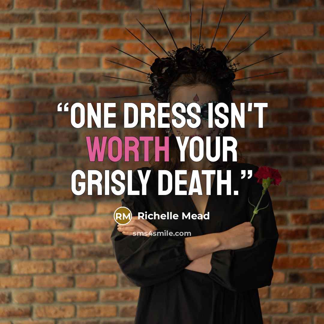 “One dress isn't worth your grisly death.” quote by Richelle Mead
